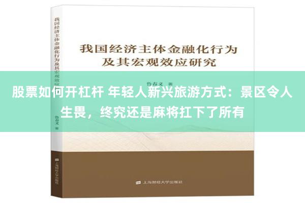 股票如何开杠杆 年轻人新兴旅游方式：景区令人生畏，终究还是麻将扛下了所有