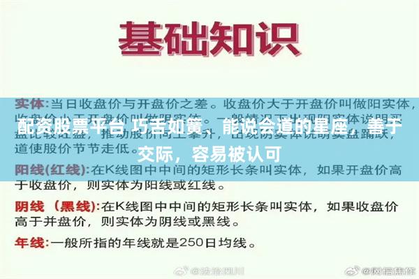 配资股票平台 巧舌如簧、能说会道的星座，善于交际，容易被认可