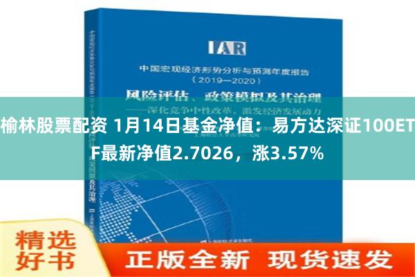 榆林股票配资 1月14日基金净值：易方达深证100ETF最新净值2.7026，涨3.57%